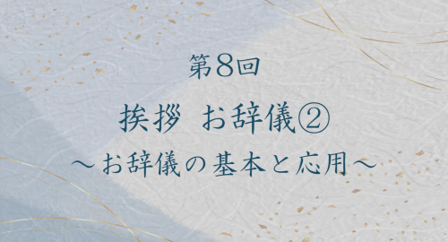 第８回　挨拶　お辞儀②～お辞儀の基本と応用～