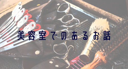 第１回　「美容室でのあるお話」「ペットホテルでのあるお話」