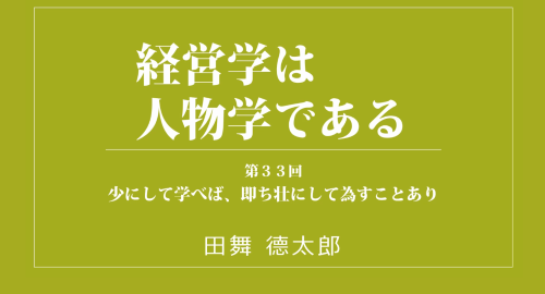 第３３回　少にして学べば 即ち壮にして為すことあり