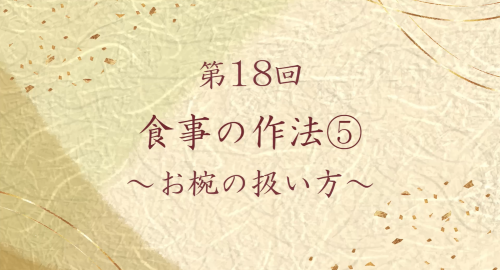 第１８回　食事の作法⑤～お椀の扱い方～