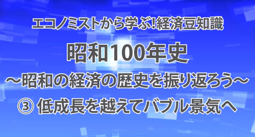 第１８回　昭和100年史～昭和の経済の歴史を振り返ろう～③低成長期～バブル期