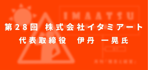 第２８回　株式会社イタミアート