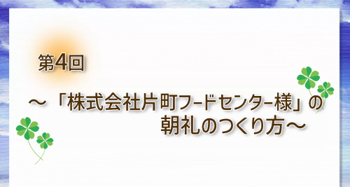 第４回　「株式会社片町フードセンター様」の朝礼のつくり方