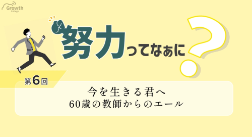 第６回　今を生きる君へ　60歳の教師からのエール
